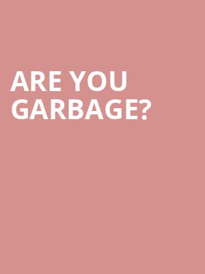 Are You Garbage? Poster
