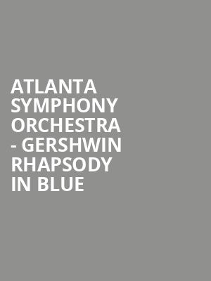 Atlanta Symphony Orchestra Gershwin Rhapsody in Blue, Atlanta Symphony Hall, Atlanta