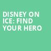Disney On Ice Find Your Hero, Gas South Arena, Atlanta
